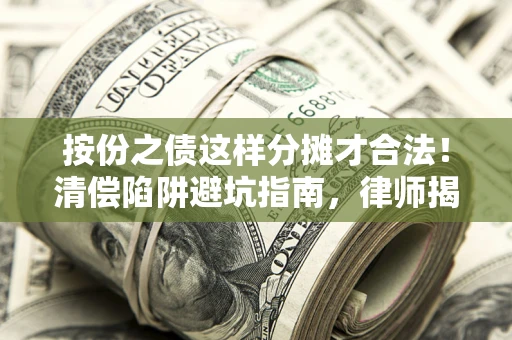 北京按份之债这样分摊才合法！清偿陷阱避坑指南，律师揭秘关键条款