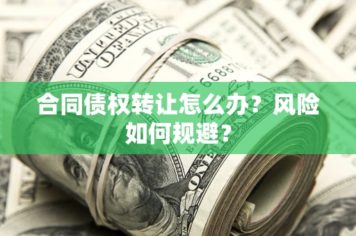 北京合同债权转让怎么办？风险如何规避？