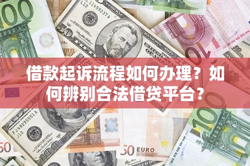 北京借款起诉流程如何办理？如何辨别合法借贷平台？
