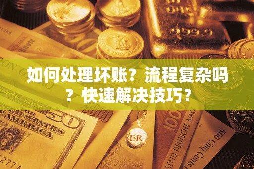 北京如何处理坏账？流程复杂吗？快速解决技巧？