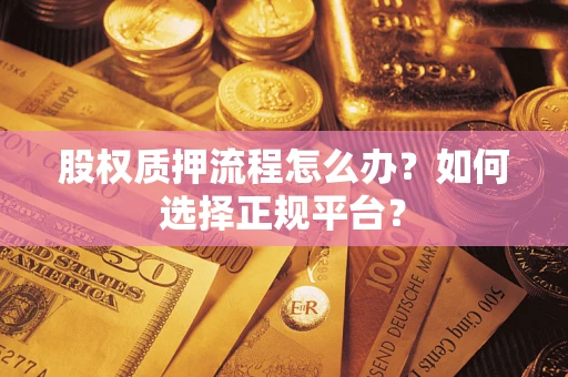 北京股权质押流程怎么办？如何选择正规平台？
