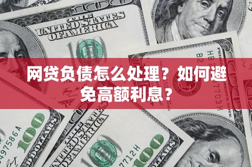 北京网贷负债怎么处理？如何避免高额利息？