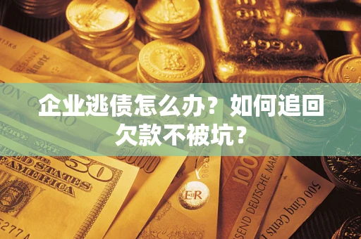 北京企业逃债怎么办？如何追回欠款不被坑？