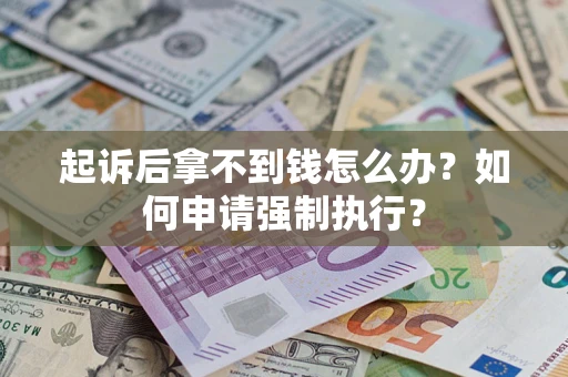 北京起诉后拿不到钱怎么办？如何申请强制执行？