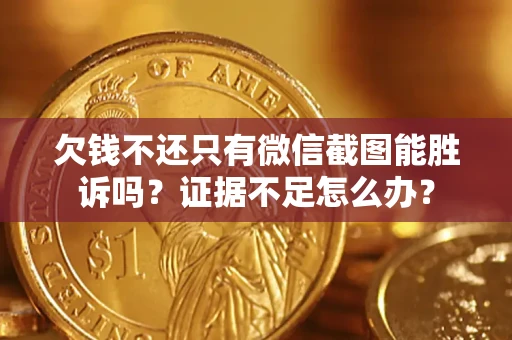 北京欠钱不还只有微信截图能胜诉吗？证据不足怎么办？