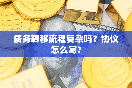 北京债务转移流程复杂吗？协议怎么写？