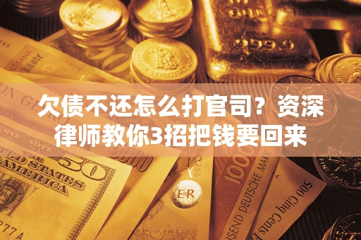北京欠债不还怎么打官司？资深律师教你3招把钱要回来