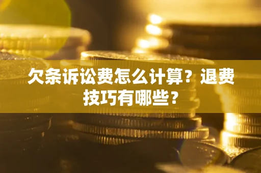 北京欠条诉讼费怎么计算？退费技巧有哪些？