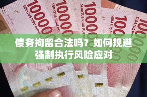 北京债务拘留合法吗？如何规避强制执行风险应对