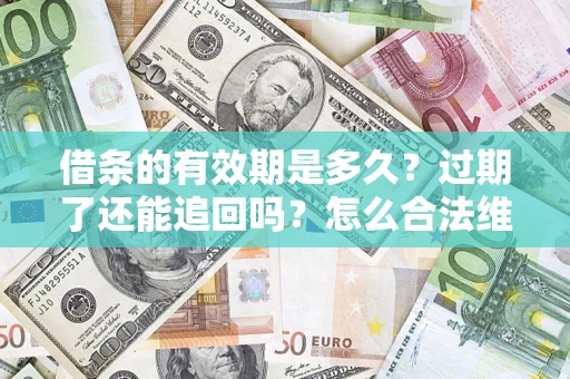 北京借条的有效期是多久？过期了还能追回吗？怎么合法维权？
