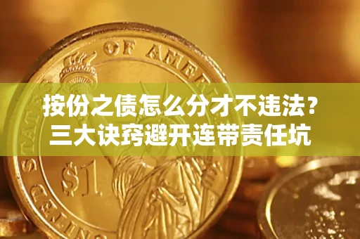 北京按份之债怎么分才不违法？三大诀窍避开连带责任坑