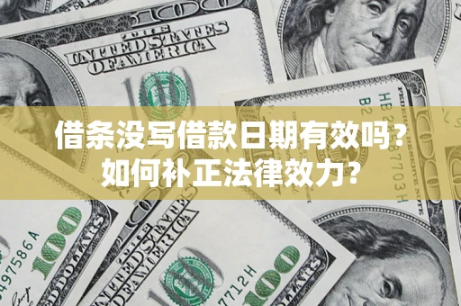 北京借条没写借款日期有效吗？如何补正法律效力？