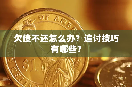 北京欠债不还怎么办？追讨技巧有哪些？