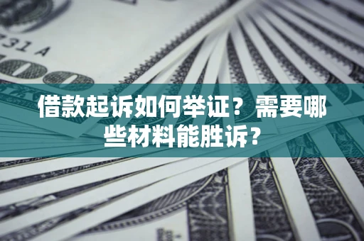 北京借款起诉如何举证？需要哪些材料能胜诉？