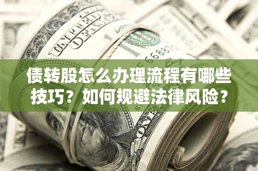 北京债转股怎么办理流程有哪些技巧？如何规避法律风险？