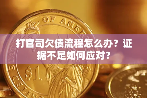 北京打官司欠债流程怎么办？证据不足如何应对？