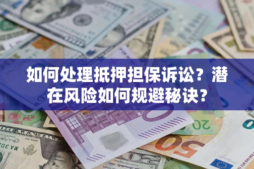 北京如何处理抵押担保诉讼？潜在风险如何规避秘诀？