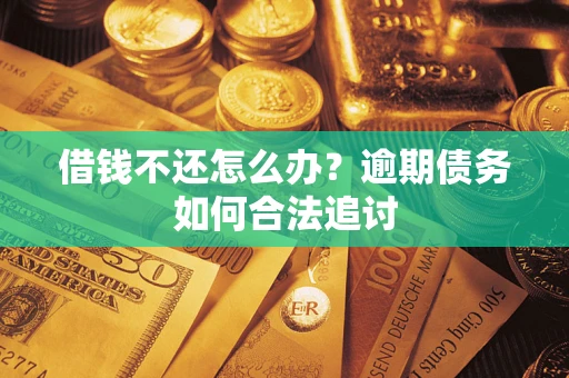 北京借钱不还怎么办？逾期债务如何合法追讨