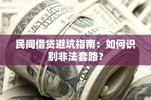 北京民间借贷避坑指南：如何识别非法套路？