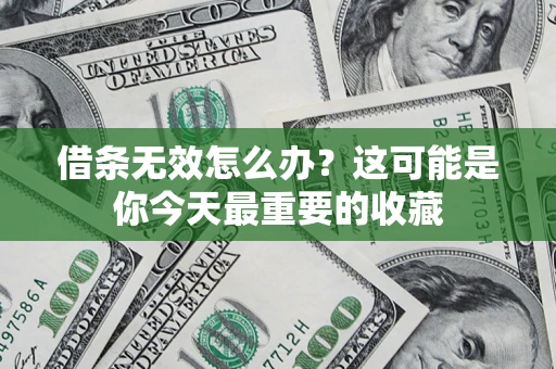 北京借条无效怎么办？这可能是你今天最重要的收藏
