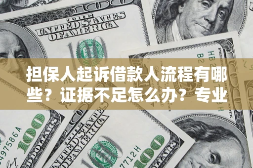 北京担保人起诉借款人流程有哪些？证据不足怎么办？专业律师解答