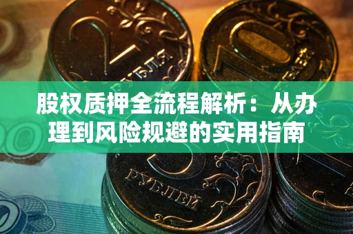 北京股权质押全流程解析：从办理到风险规避的实用指南