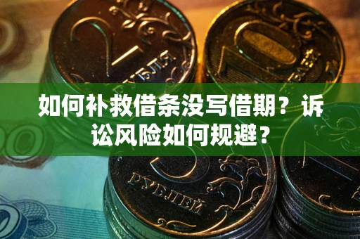 北京如何补救借条没写借期？诉讼风险如何规避？