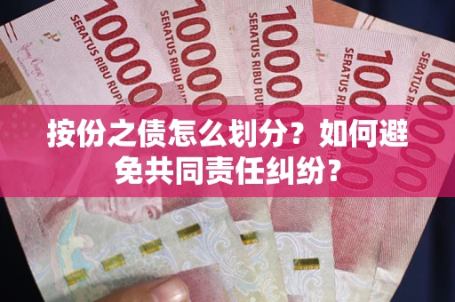 北京按份之债怎么划分？如何避免共同责任纠纷？