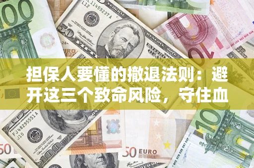 北京担保人要懂的撤退法则：避开这三个致命风险，守住血汗钱