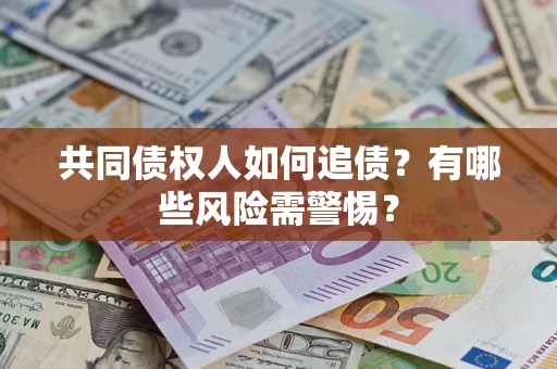 北京共同债权人如何追债？有哪些风险需警惕？
