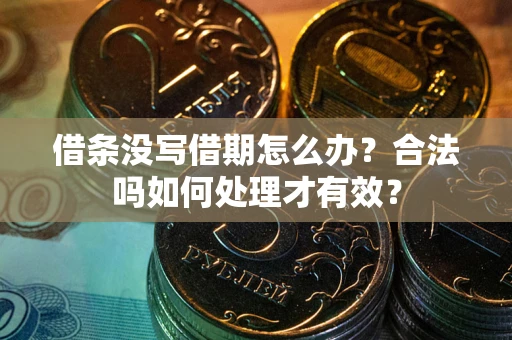 北京借条没写借期怎么办？合法吗如何处理才有效？