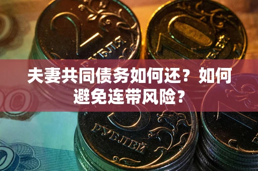 北京夫妻共同债务如何还？如何避免连带风险？