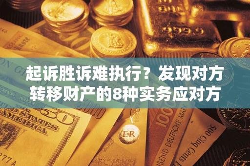 北京起诉胜诉难执行？发现对方转移财产的8种实务应对方案