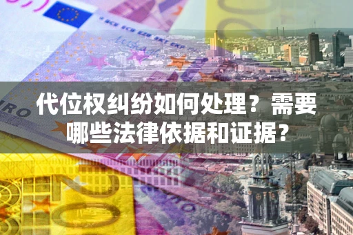 北京代位权纠纷如何处理？需要哪些法律依据和证据？