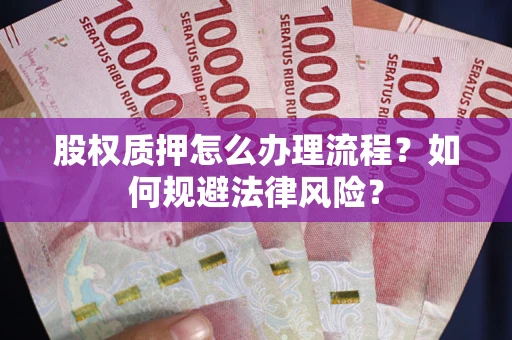 北京股权质押怎么办理流程？如何规避法律风险？