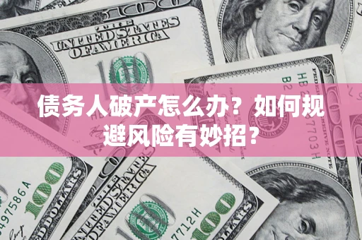 北京债务人破产怎么办？如何规避风险有妙招？