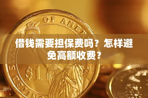 北京借钱需要担保费吗？怎样避免高额收费？