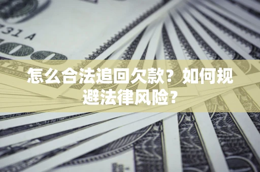 北京怎么合法追回欠款？如何规避法律风险？