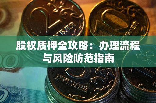 北京股权质押全攻略：办理流程与风险防范指南