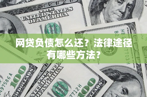 北京网贷负债怎么还？法律途径有哪些方法？