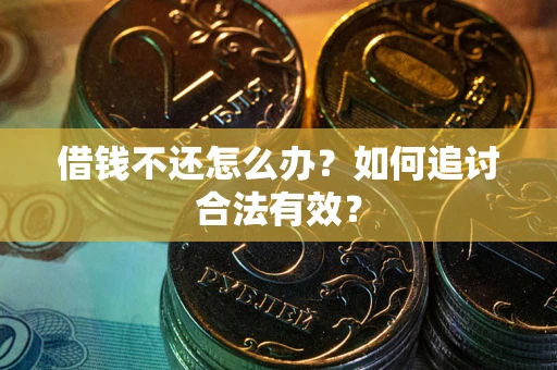 北京借钱不还怎么办？如何追讨合法有效？