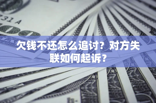北京欠钱不还怎么追讨？对方失联如何起诉？