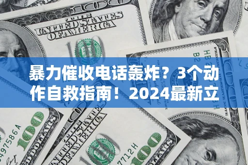 北京暴力催收电话轰炸？3个动作自救指南！2024最新立案标准全解析