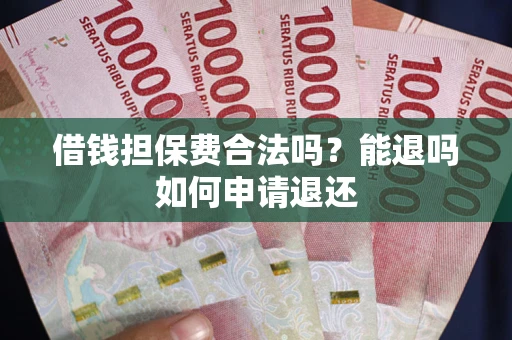 北京借钱担保费合法吗？能退吗如何申请退还