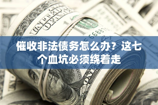 北京催收非法债务怎么办？这七个血坑必须绕着走