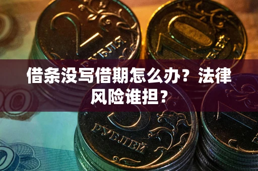 北京借条没写借期怎么办？法律风险谁担？